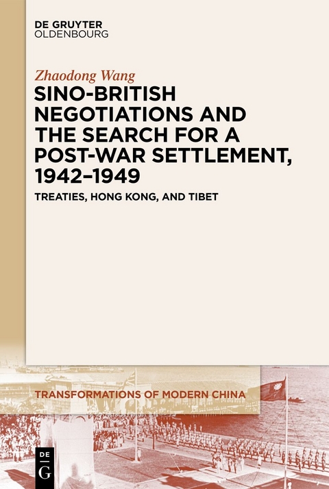 Sino-British Negotiations and the Search for a Post-War Settlement, 1942&ndash;1949 - Zhaodong Wang