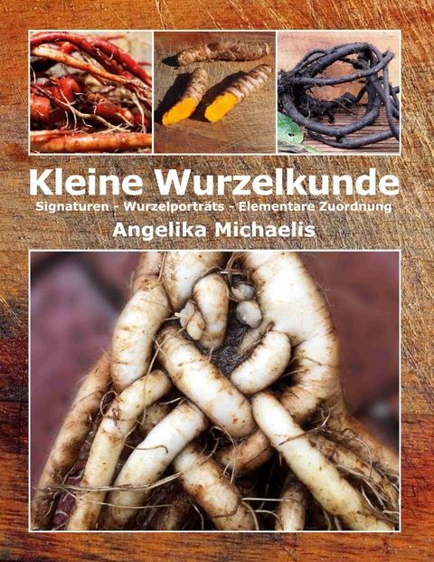 Kleine Wurzelkunde - Angelika Michaelis