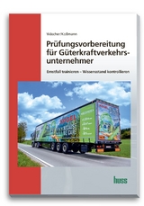 Prüfungsvorbereitung für Güterkraftverkehrsunternehmer - Dagmar Wäscher, Ulrich Koßmann