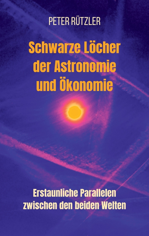 Schwarze L&ouml;cher der Astronomie und &Ouml;konomie - Peter R&uuml;tzler