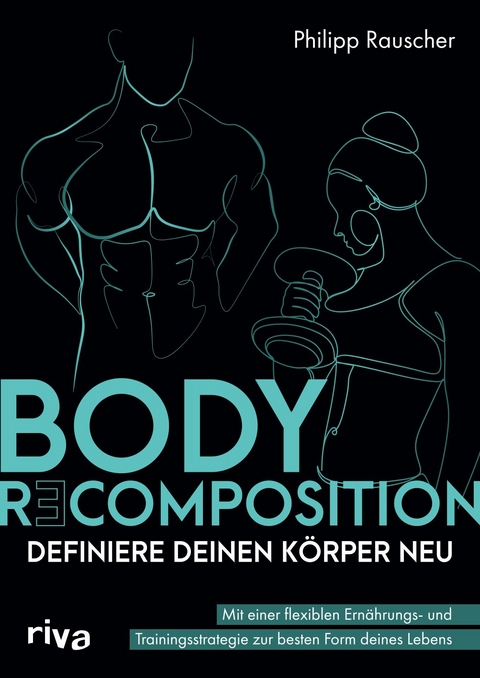 Body recomposition &ndash; definiere deinen K&ouml;rper neu - Philipp Rauscher