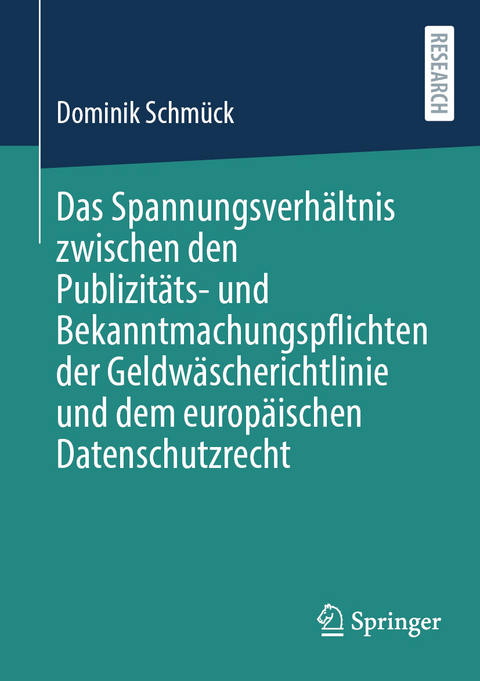 Das Spannungsverh&auml;ltnis zwischen den Publizit&auml;ts- und Bekanntmachungspflichten der Geldw&auml;scherichtlinie und dem europ&auml;ischen Datenschutzrecht - Dominik Schm&uuml;ck
