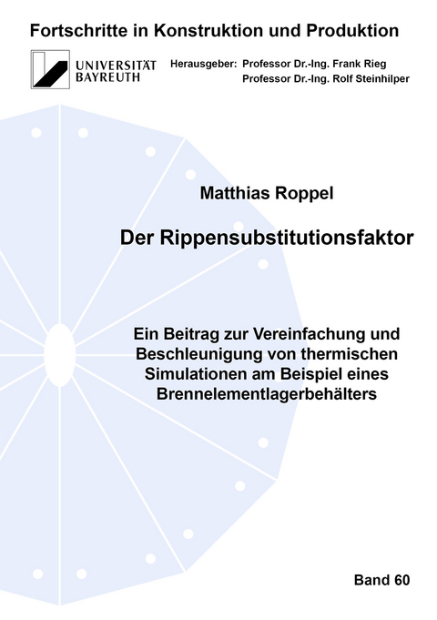 Der Rippensubstitutionsfaktor &ndash; Ein Beitrag zur Vereinfachung und Beschleunigung von thermischen Simulationen am Beispiel eines Brennelementlagerbeh&auml;lters - Matthias Roppel