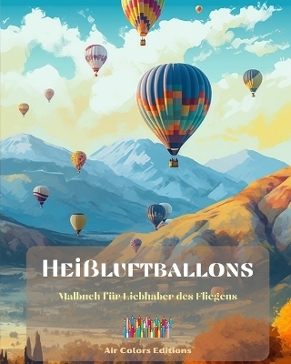 Hei&szlig;luftballons - Malbuch f&uuml;r Liebhaber des Fliegens - Air Colors Editions