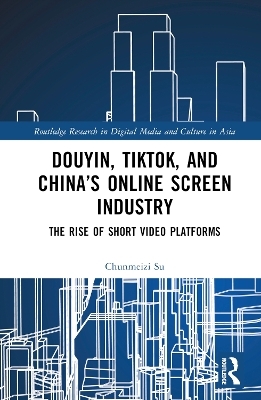 Douyin, TikTok and China&rsquo;s Online Screen Industry - Chunmeizi Su