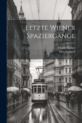 Letzte Wiener Spazierg&auml;nge - Max Kalbeck, Daniel Spitzer