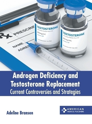 Androgen Deficiency and Testosterone Replacement: Current Controversies and Strategies