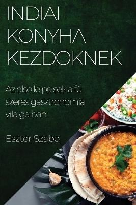Indiai Konyha Kezdőknek - Eszter Szab&oacute;