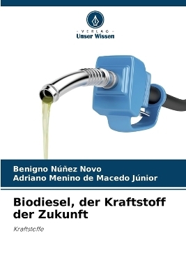 Biodiesel, der Kraftstoff der Zukunft - Benigno N&uacute;&ntilde;ez Novo, Adriano Menino de Macedo J&uacute;nior