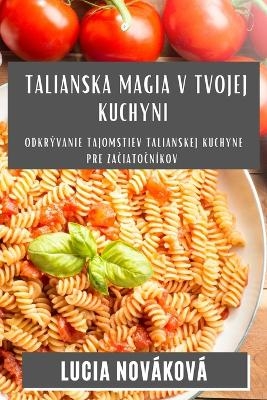 Talianska Magia v Tvojej Kuchyni - Lucia Nov&aacute;kov&aacute;