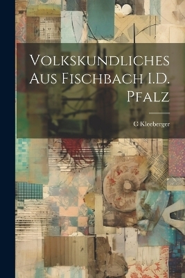 Volkskundliches Aus Fischbach I.D. Pfalz - C Kleeberger