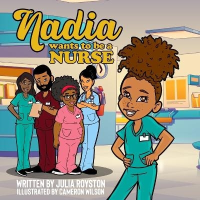Nadia Wants to Be A Nurse - Julia A Royston