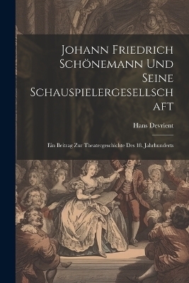 Johann Friedrich Sch&ouml;nemann Und Seine Schauspielergesellschaft - Hans Devrient