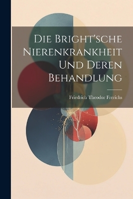 Die Bright'sche Nierenkrankheit und deren Behandlung