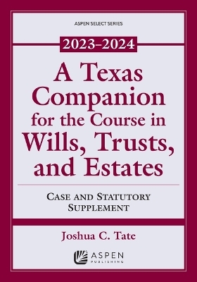 A Texas Companion for the Course in Wills, Trusts, and Estates - Joshua C Tate
