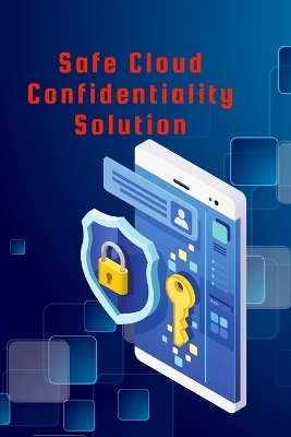 Safe Cloud Confidentiality Solution - Sri Hari