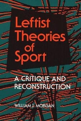 Leftist Theories of Sport - William John Morgan