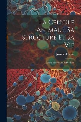 La Cellule Animale, Sa Structure Et Sa Vie