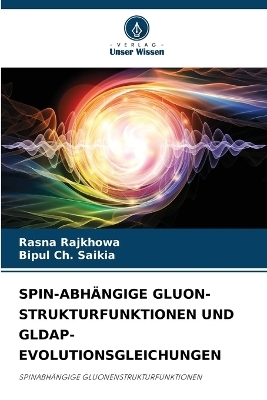 Spin-Abh&auml;ngige Gluon-Strukturfunktionen Und Gldap-Evolutionsgleichungen - Rasna Rajkhowa, Bipul Ch Saikia