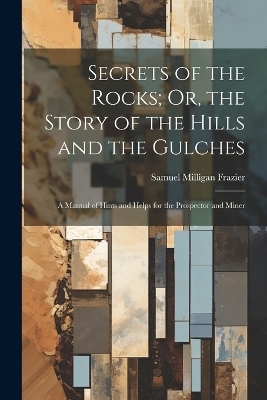 Secrets of the Rocks; Or, the Story of the Hills and the Gulches