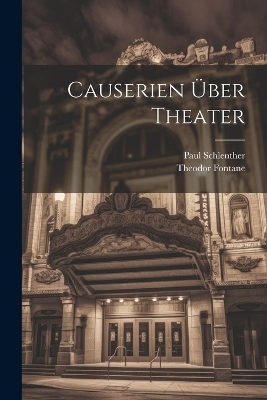 Causerien &Uuml;ber Theater - Theodor Fontane, Paul Schlenther