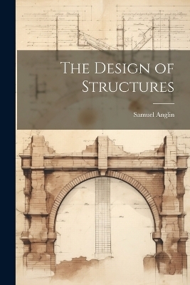 The Design of Structures - Samuel Anglin