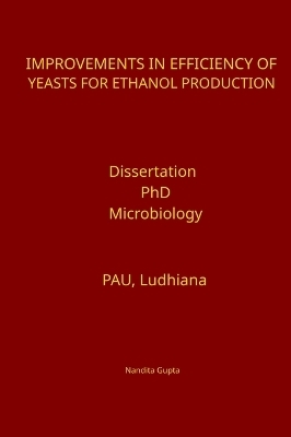 Improvements in Efficiency of Yeasts for Ethanol Production - Nandita Gupta