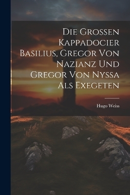 Die Grossen Kappadocier Basilius, Gregor Von Nazianz Und Gregor Von Nyssa Als Exegeten