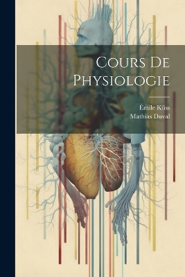 Cours De Physiologie - Mathias Duval, &Eacute;mile K&uuml;ss