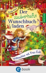 Der zauberhafte Wunschbuchladen 5. Weihnachten mit Frau Eule - Katja Frixe
