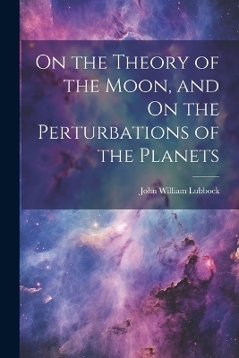 On the Theory of the Moon, and On the Perturbations of the Planets