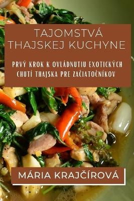 Tajomstv&aacute; Thajskej Kuchyne - M&aacute;ria Krajč&iacute;rov&aacute;