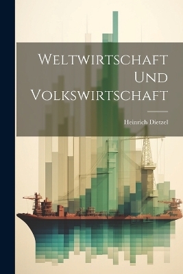 Weltwirtschaft Und Volkswirtschaft - Heinrich Dietzel