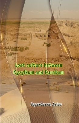 Lost culture between Kyzylkum and Karakum (Editionfirst) -  Saparbaeva Aziza