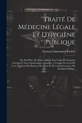 Trait&eacute; De M&eacute;decine L&eacute;gale Et D'hygi&egrave;ne Publique - Fran&ccedil;ois Emmanuel Fod&eacute;r&eacute;