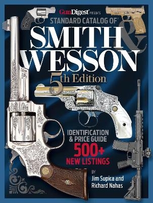 Standard Catalog of Smith & Wesson, 5th Edition - Jim Supica, Richard Nahas