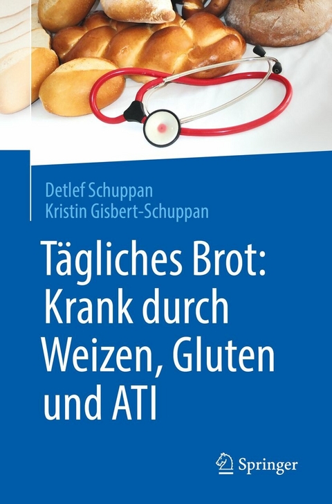 T&auml;gliches Brot: Krank durch Weizen, Gluten und ATI - Detlef Schuppan, Kristin Gisbert-Schuppan