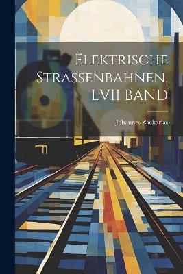 Elektrische Strassenbahnen, LVII BAND - Johannes Zacharias
