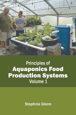 Principles of Aquaponics Food Production Systems: Volume 1