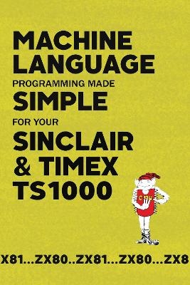 Machine Language Programming Made Simple for your Sinclair & Timex TS1000