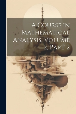 A Course in Mathematical Analysis, Volume 2, part 2 -  Anonymous