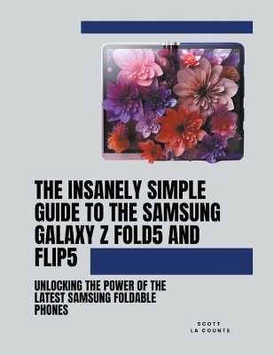 The Insanely Simple Guide to the Samsung Galaxy Z Fold 5 and Flip 5 - Scott La Counte