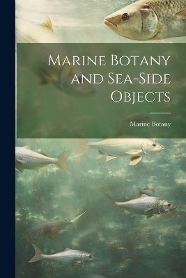 Marine Botany and Sea-Side Objects - Marine Botany