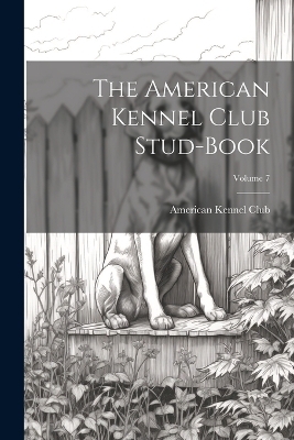 The American Kennel Club Stud-Book; Volume 7 - 