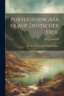Portugiesengr&auml;ber Auf Deutscher Erde - Max Grunwald