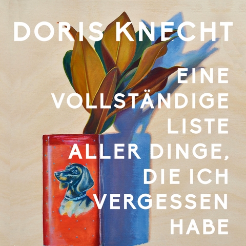 Eine vollst&auml;ndige Liste aller Dinge, die ich vergessen habe - Doris Knecht