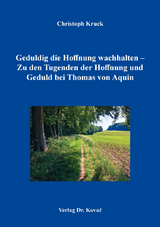 Geduldig die Hoffnung wachhalten &ndash; Zu den Tugenden der Hoffnung und Geduld bei Thomas von Aquin - Christoph Kruck