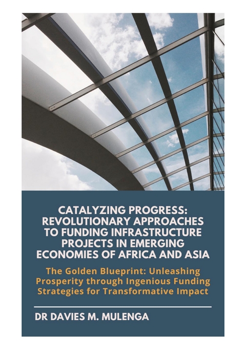 Catalyzing Progress: Revolutionary Approaches to Funding Infrastructure Projects in Emerging Economies of Africa and Asia - Dr Davies M. Mulenga