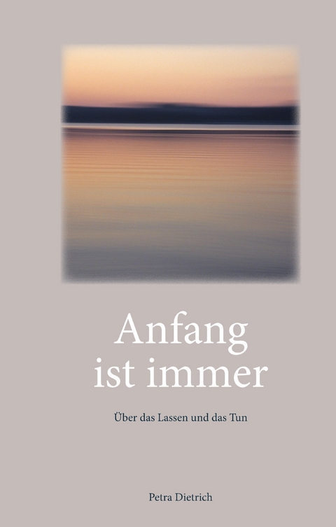 Anfang ist immer - Petra Dietrich