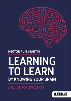 Learning to Learn by Knowing Your Brain: A Guide for Students - H&eacute;ctor Ruiz Mart&iacute;n